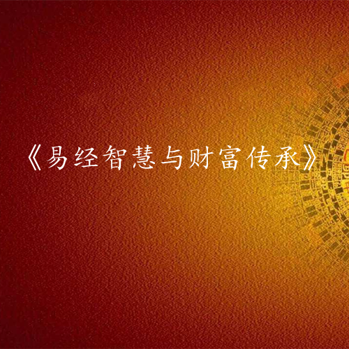 《易经智慧与财富传承》课程大纲