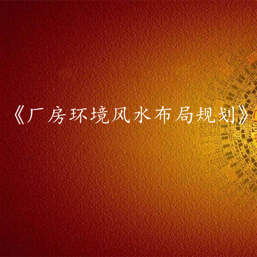 《厂房环境风水布局规划》